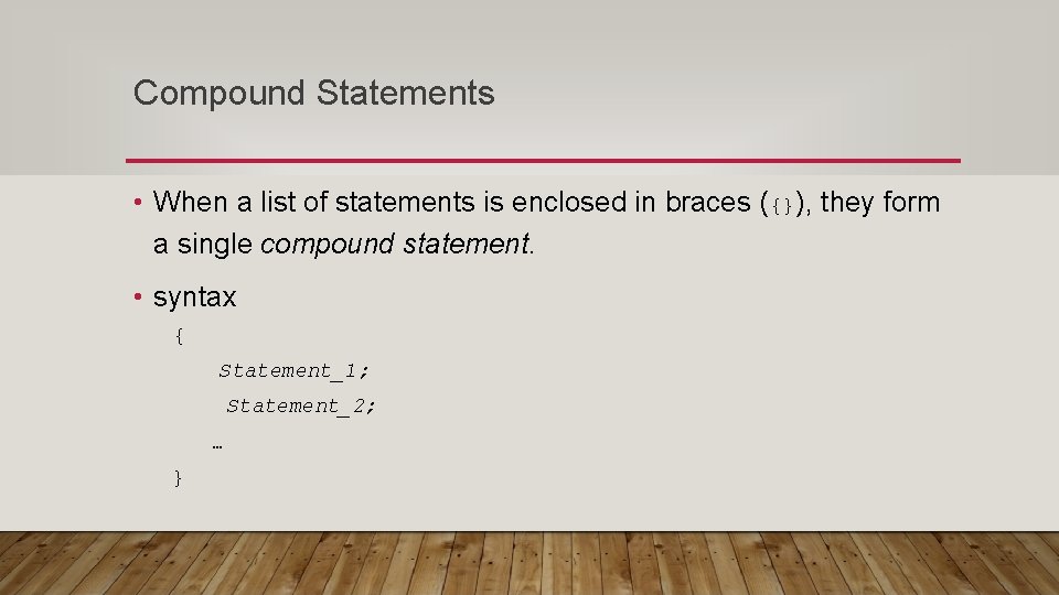 Compound Statements • When a list of statements is enclosed in braces ({}), they