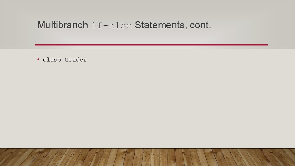 Multibranch if-else Statements, cont. • class Grader 