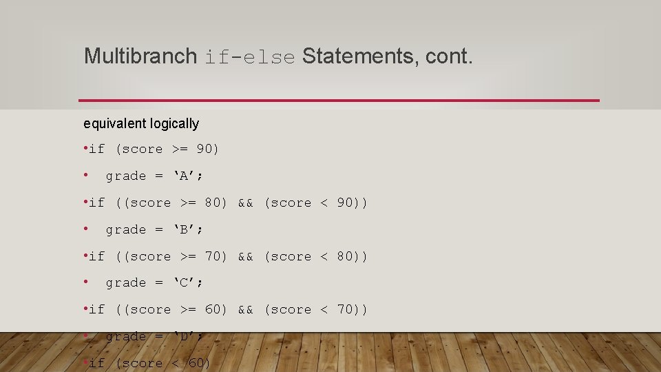 Multibranch if-else Statements, cont. equivalent logically • if (score >= 90) • grade =