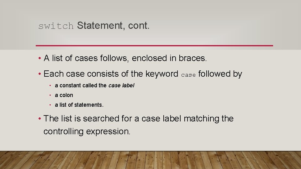 switch Statement, cont. • A list of cases follows, enclosed in braces. • Each