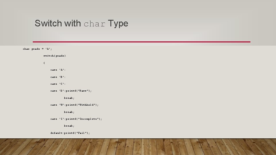 Switch with char Type char grade = 'A'; switch(grade) { case 'A': case 'B':