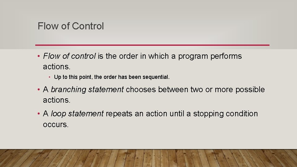 Flow of Control • Flow of control is the order in which a program