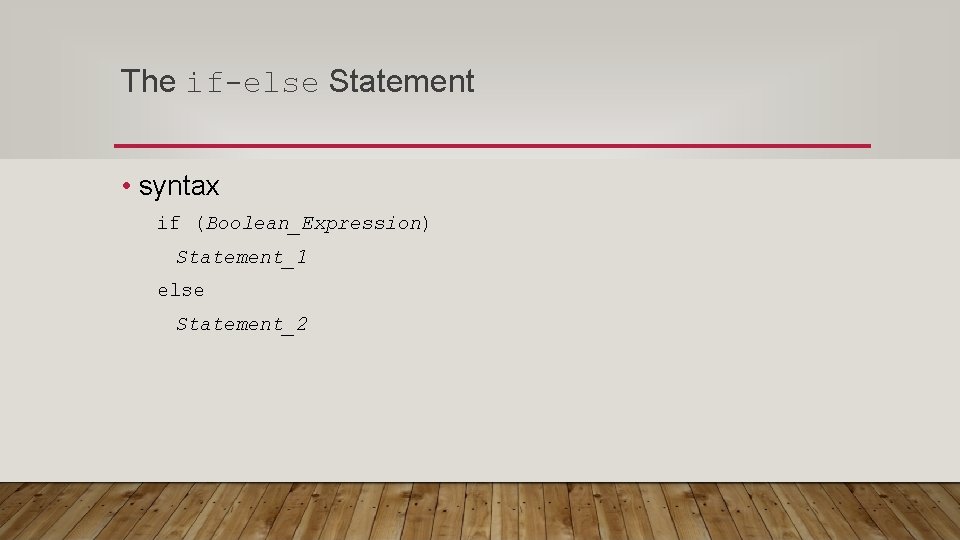 The if-else Statement • syntax if (Boolean_Expression) Statement_1 else Statement_2 