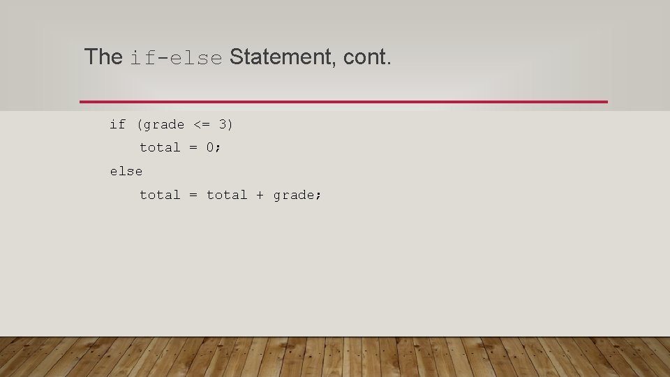The if-else Statement, cont. if (grade <= 3) total = 0; else total =