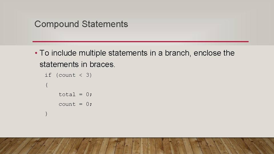 Compound Statements • To include multiple statements in a branch, enclose the statements in