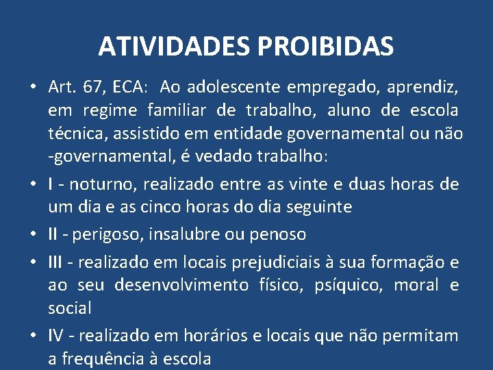 ATIVIDADES PROIBIDAS • Art. 67, ECA: Ao adolescente empregado, aprendiz, em regime familiar de