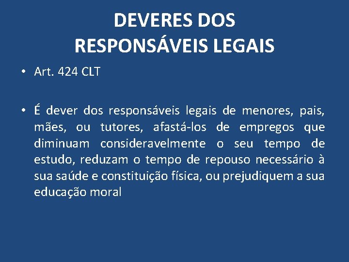 DEVERES DOS RESPONSÁVEIS LEGAIS • Art. 424 CLT • É dever dos responsáveis legais