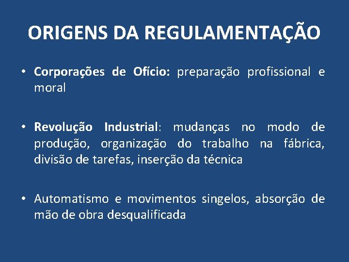 ORIGENS DA REGULAMENTAÇÃO • Corporações de Ofício: preparação profissional e moral • Revolução Industrial: