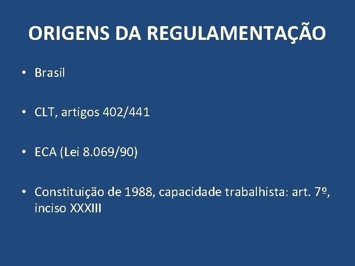 ORIGENS DA REGULAMENTAÇÃO • Brasil • CLT, artigos 402/441 • ECA (Lei 8. 069/90)