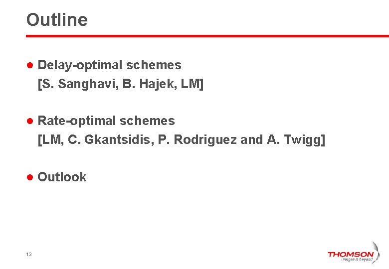 Outline l Delay-optimal schemes [S. Sanghavi, B. Hajek, LM] l Rate-optimal schemes [LM, C.