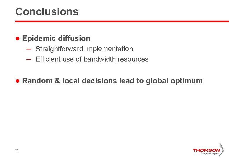 Conclusions l Epidemic diffusion – Straightforward implementation – Efficient use of bandwidth resources l