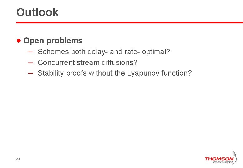 Outlook l Open problems – Schemes both delay- and rate- optimal? – Concurrent stream