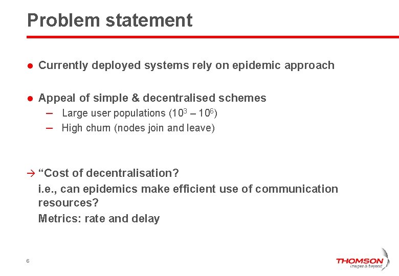 Problem statement l Currently deployed systems rely on epidemic approach l Appeal of simple