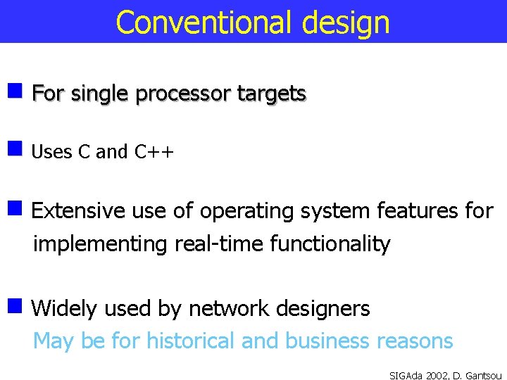 Conventional design For single processor targets Uses C and C++ Extensive use of operating
