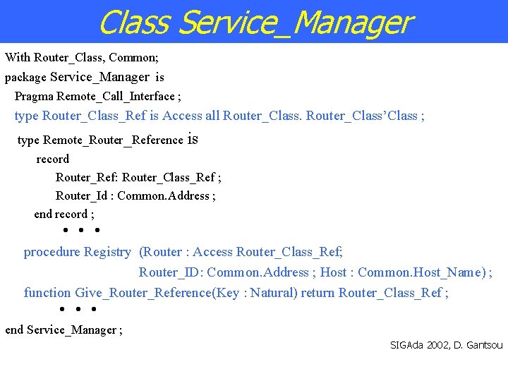 Class Service_Manager With Router_Class, Common; package Service_Manager is Pragma Remote_Call_Interface ; type Router_Class_Ref is