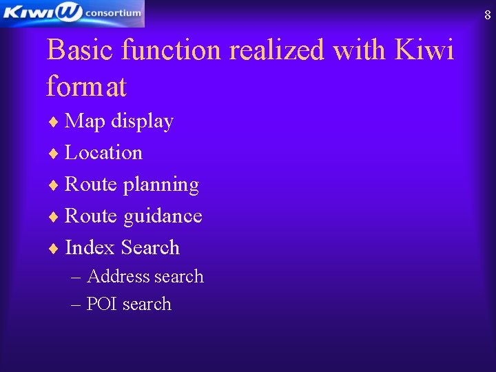 8 Basic function realized with Kiwi format ¨ Map display ¨ Location ¨ Route