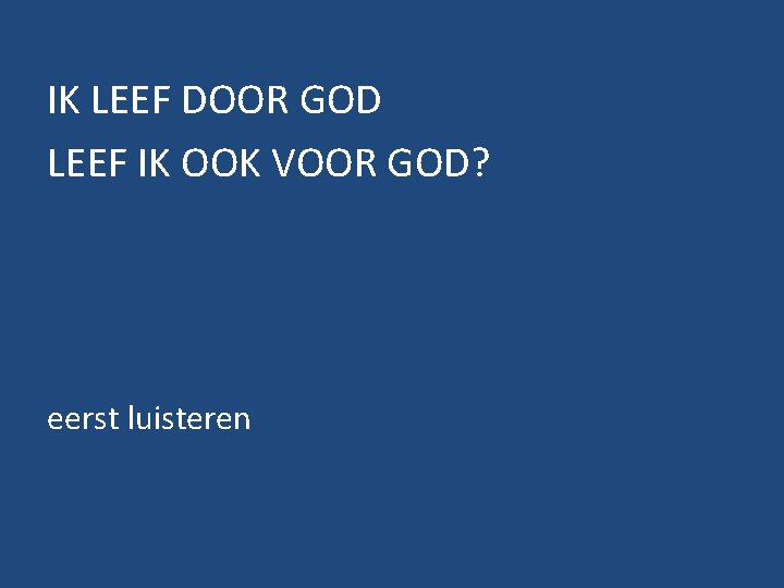 IK LEEF DOOR GOD LEEF IK OOK VOOR GOD? eerst luisteren 