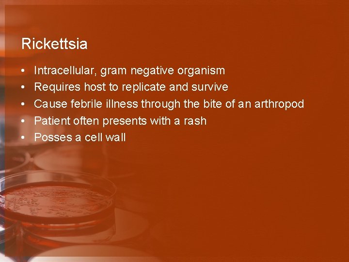 Rickettsia • • • Intracellular, gram negative organism Requires host to replicate and survive