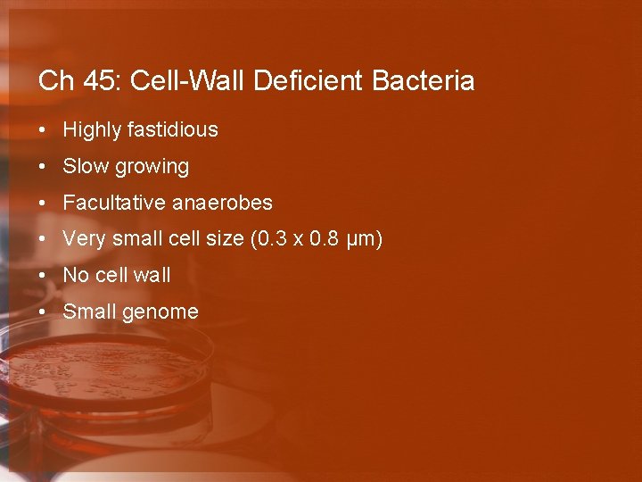 Ch 45: Cell-Wall Deficient Bacteria • Highly fastidious • Slow growing • Facultative anaerobes