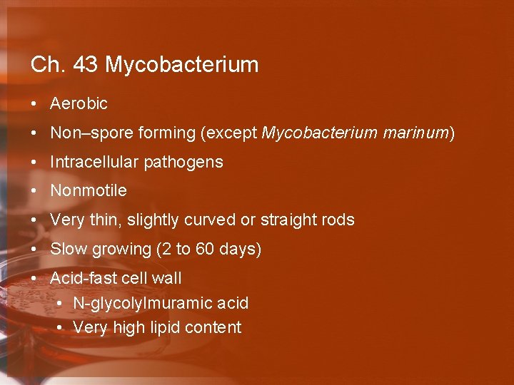 Ch. 43 Mycobacterium • Aerobic • Non–spore forming (except Mycobacterium marinum) • Intracellular pathogens