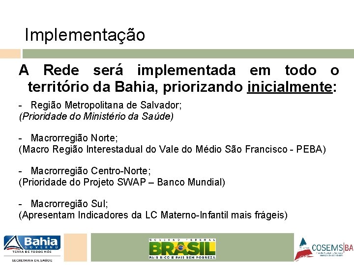 Implementação A Rede será implementada em todo o território da Bahia, priorizando inicialmente: -