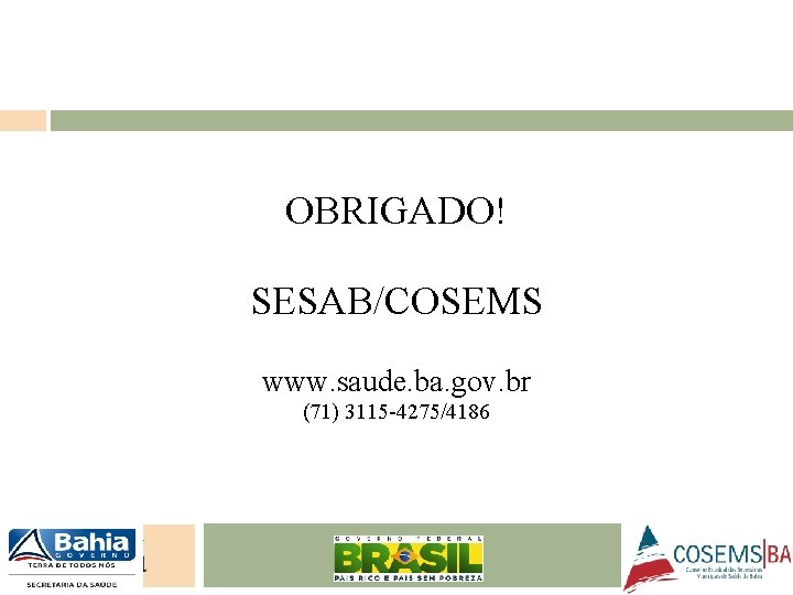 OBRIGADO! SESAB/COSEMS www. saude. ba. gov. br (71) 3115 -4275/4186 24/05/11 