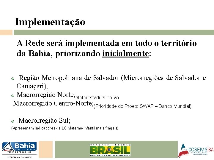 Implementação A Rede será implementada em todo o território da Bahia, priorizando inicialmente: Região