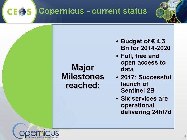 Copernicus - current status Major Milestones reached: • Budget of € 4. 3 Bn