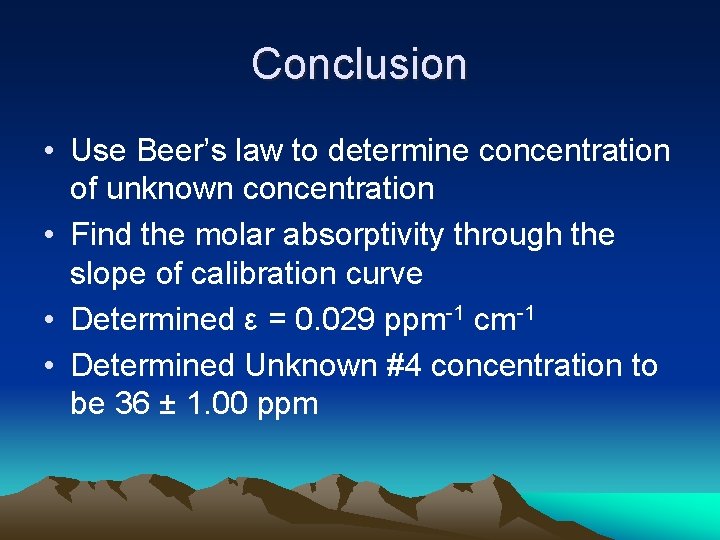 Conclusion • Use Beer’s law to determine concentration of unknown concentration • Find the