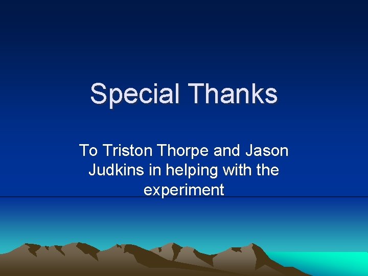 Special Thanks To Triston Thorpe and Jason Judkins in helping with the experiment 