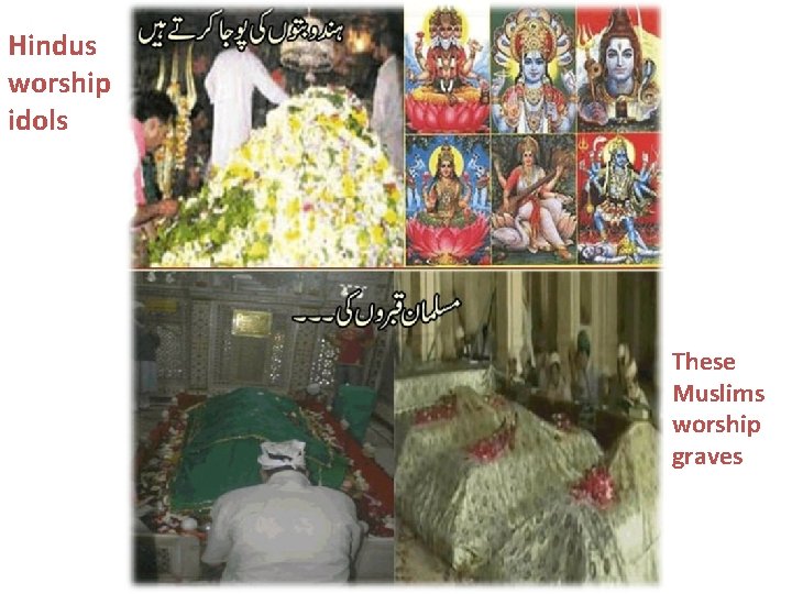 Hindus worship idols These Muslims worship graves 