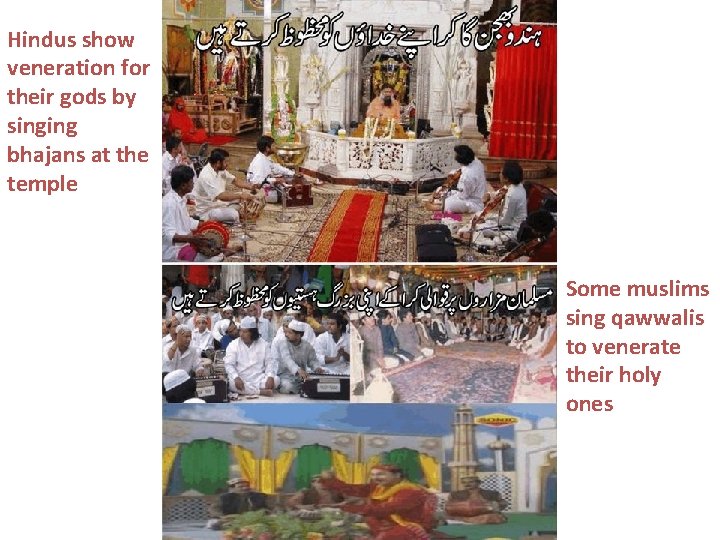 Hindus show veneration for their gods by singing bhajans at the temple Some muslims