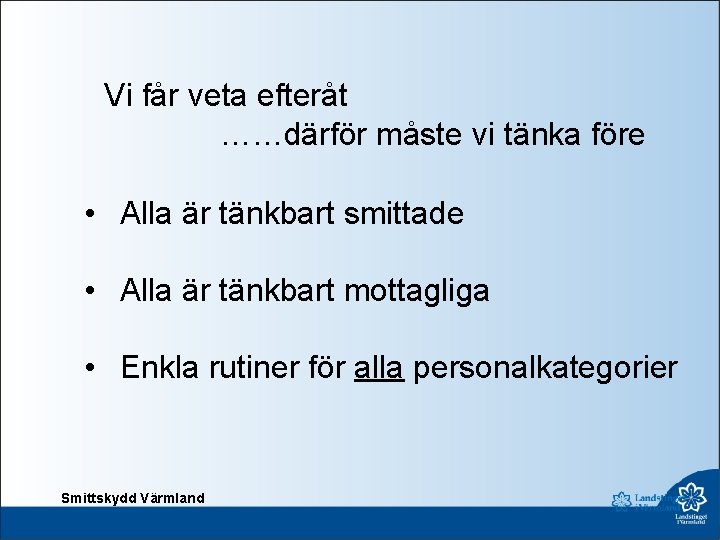 Vi får veta efteråt ……därför måste vi tänka före • Alla är tänkbart smittade