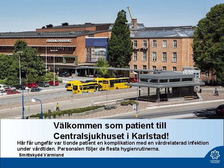 Välkommen som patient till Centralsjukhuset i Karlstad! Här får ungefär var tionde patient en