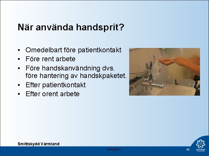 När använda handsprit? • Omedelbart före patientkontakt • Före rent arbete • Före handskanvändning