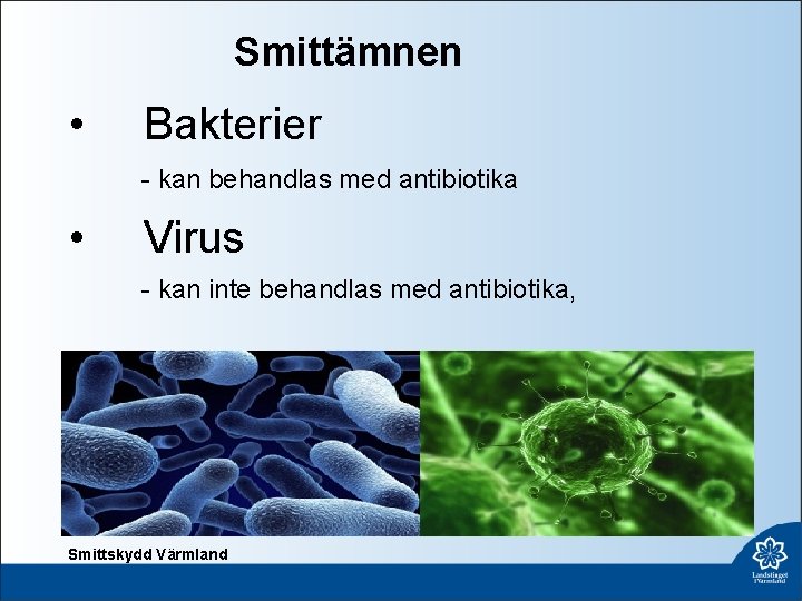 Smittämnen • Bakterier - kan behandlas med antibiotika • Virus - kan inte behandlas