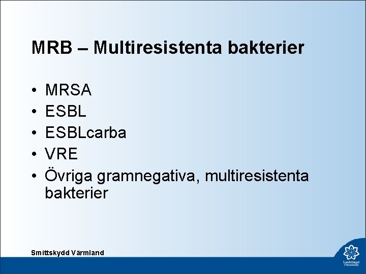 MRB – Multiresistenta bakterier • • • MRSA ESBLcarba VRE Övriga gramnegativa, multiresistenta bakterier