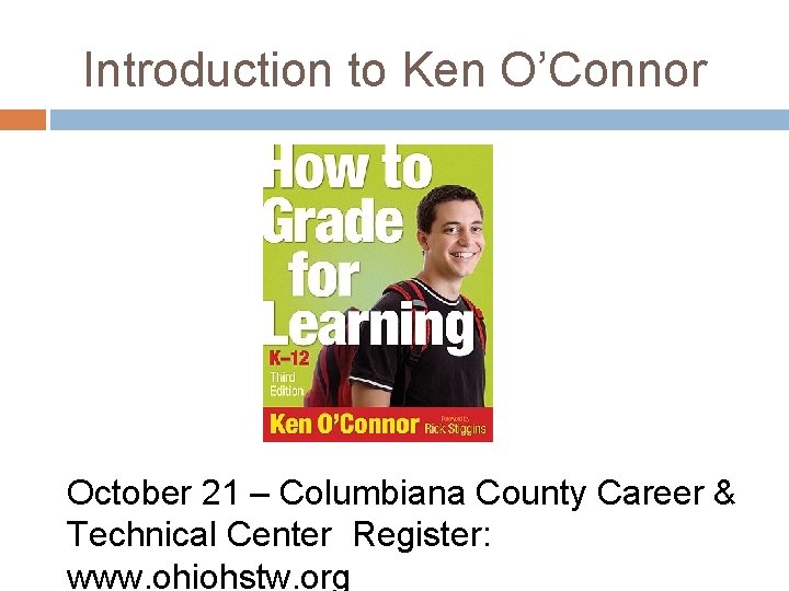 Introduction to Ken O’Connor October 21 – Columbiana County Career & Technical Center Register: