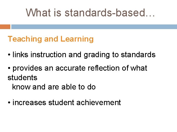 What is standards-based… Teaching and Learning • links instruction and grading to standards •