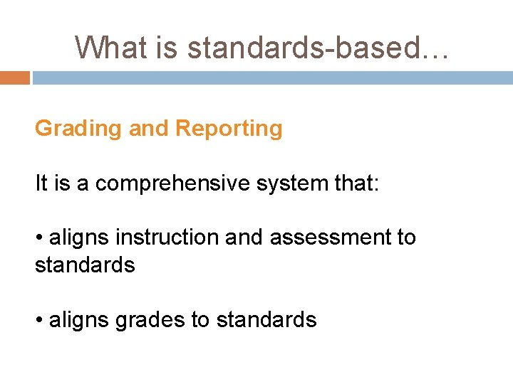 What is standards-based… Grading and Reporting It is a comprehensive system that: • aligns