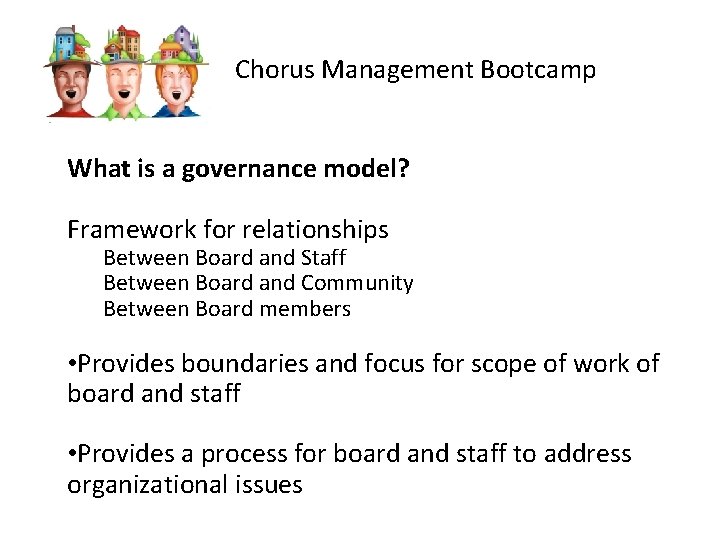 Chorus Management Bootcamp What is a governance model? Framework for relationships Between Board and