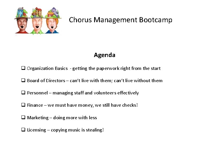 Chorus Management Bootcamp Agenda q Organization Basics - getting the paperwork right from the