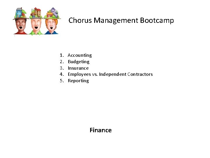 Chorus Management Bootcamp 1. 2. 3. 4. 5. Accounting Budgeting Insurance Employees vs. Independent