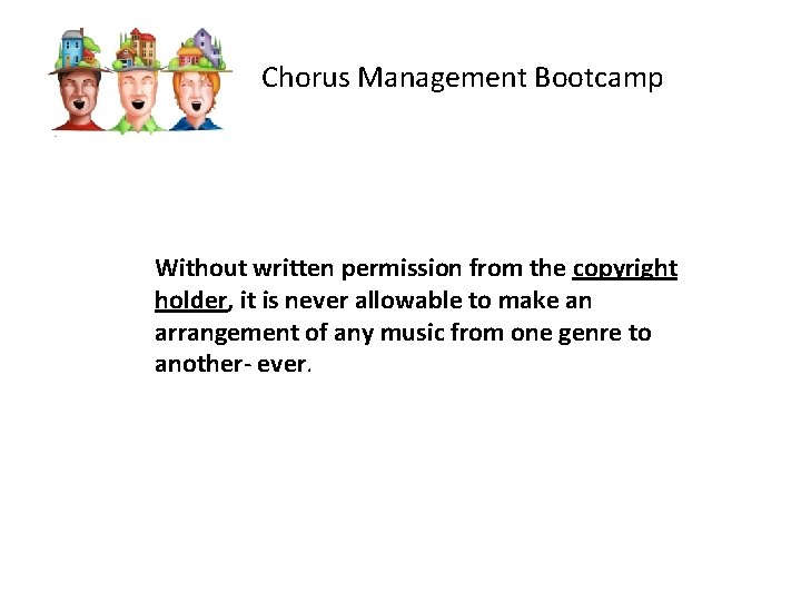 Chorus Management Bootcamp Without written permission from the copyright holder, it is never allowable