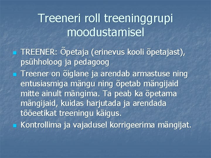 Treeneri roll treeninggrupi moodustamisel n n n TREENER: Õpetaja (erinevus kooli õpetajast), psühholoog ja