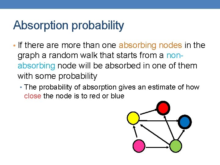 Absorption probability • If there are more than one absorbing nodes in the graph