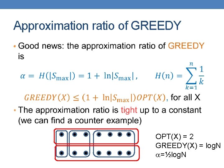 Approximation ratio of GREEDY • OPT(X) = 2 GREEDY(X) = log. N =½log. N