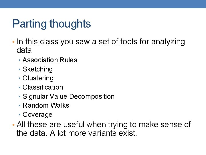 Parting thoughts • In this class you saw a set of tools for analyzing