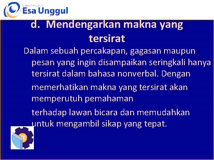 d. Mendengarkan makna yang tersirat Dalam sebuah percakapan, gagasan maupun pesan yang ingin disampaikan