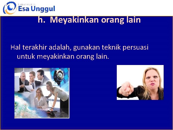 h. Meyakinkan orang lain Hal terakhir adalah, gunakan teknik persuasi untuk meyakinkan orang lain.